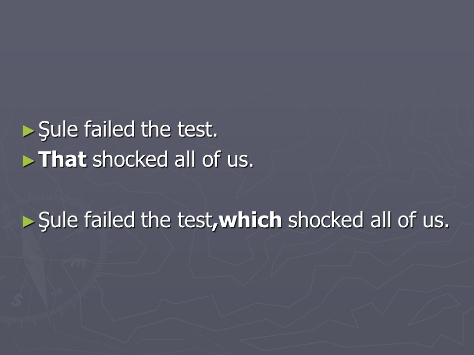 ► Şule failed the test. ► That shocked all of us. ► Şule failed the test,which shocked all of us.