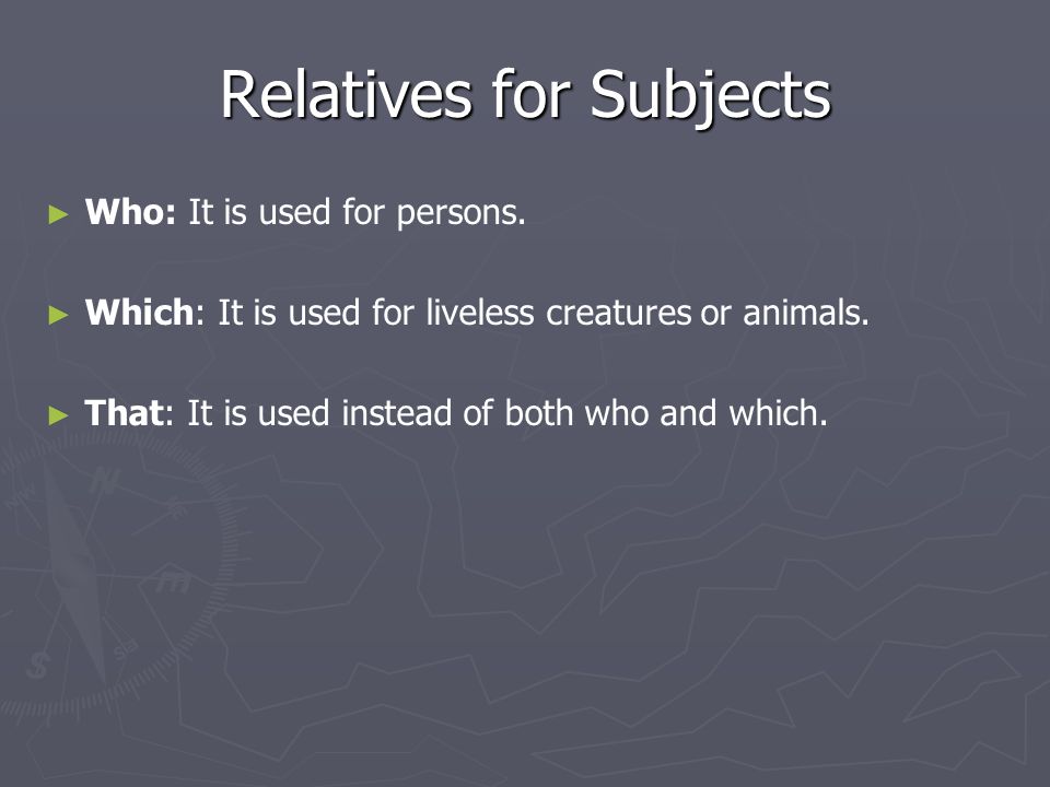Relatives for Subjects ► ► Who: It is used for persons.