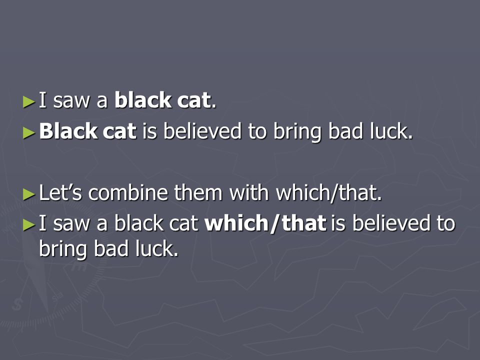 ► I saw a black cat. ► Black cat is believed to bring bad luck.