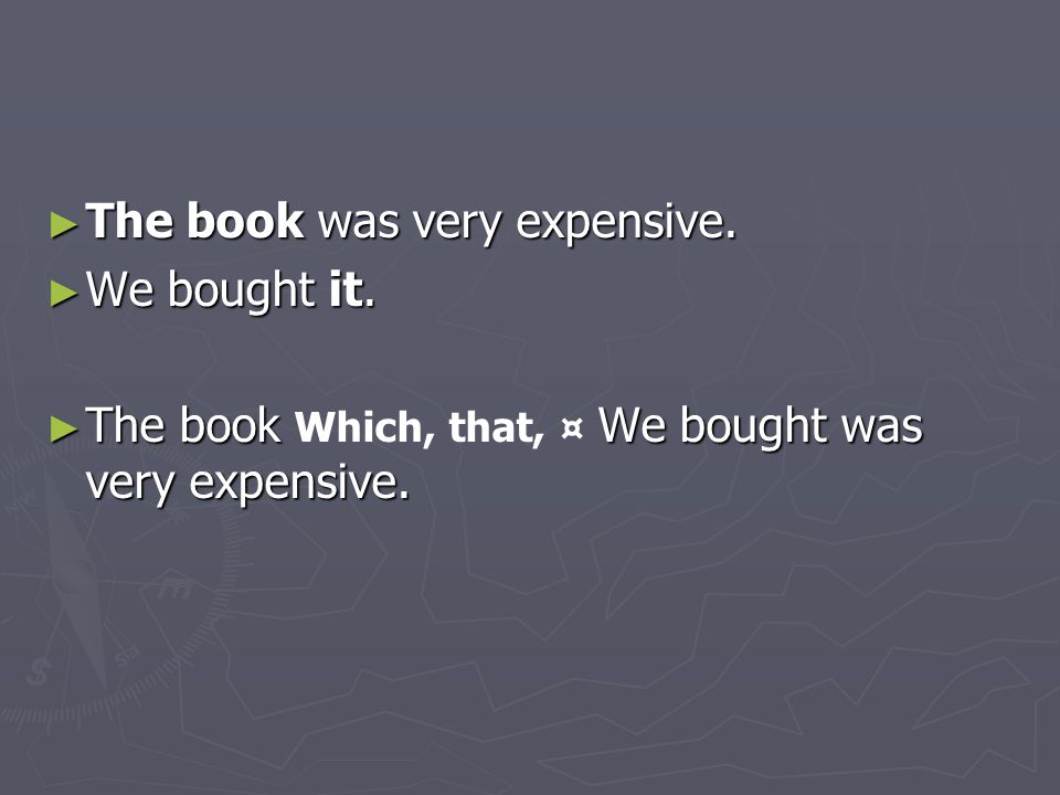 ► The book was very expensive. ► We bought it. ► The book We bought was very expensive.