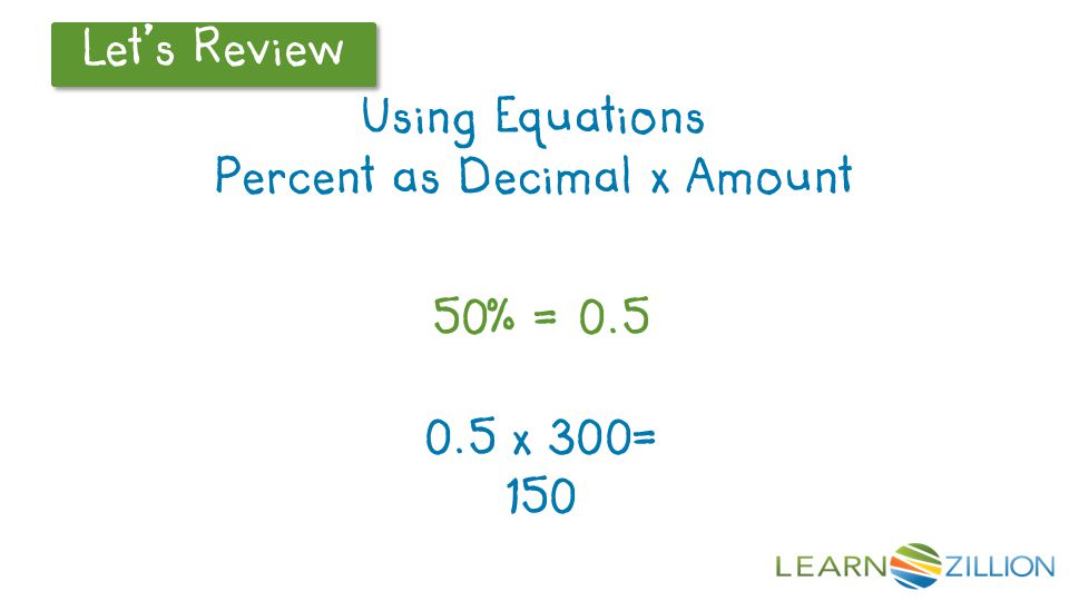 Let’s Review Using Equations Percent as Decimal x Amount 50% = x 300= 150