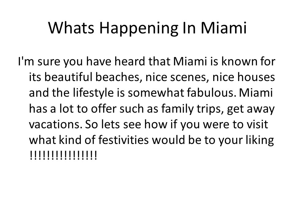 Whats Happening In Miami I m sure you have heard that Miami is known for its beautiful beaches, nice scenes, nice houses and the lifestyle is somewhat fabulous.