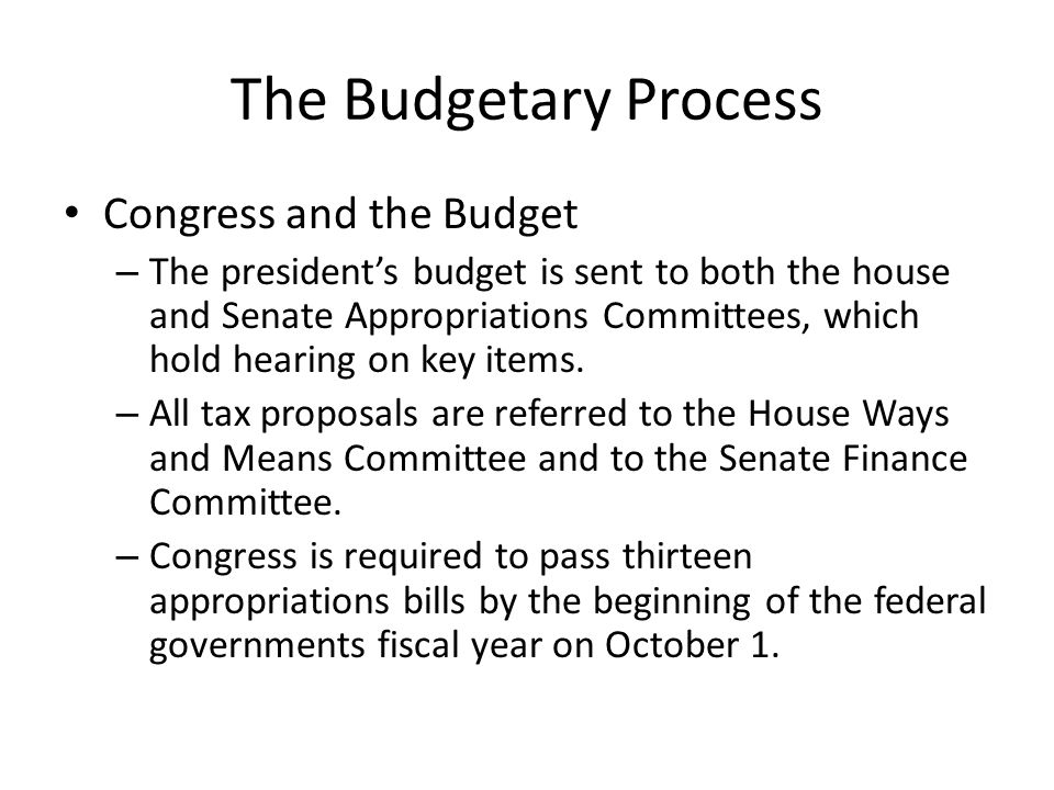 The Budgetary Process Congress and the Budget – The president’s budget is sent to both the house and Senate Appropriations Committees, which hold hearing on key items.