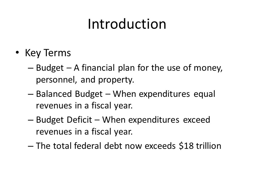 Introduction Key Terms – Budget – A financial plan for the use of money, personnel, and property.