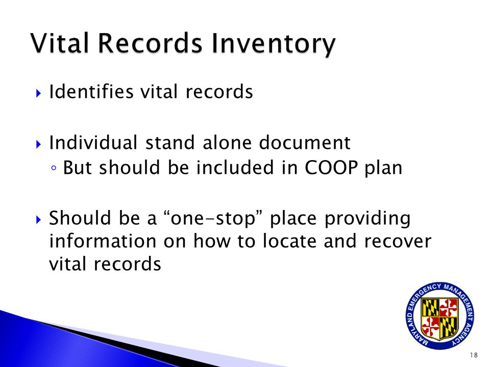  Identifies vital records  Individual stand alone document ◦ But should be included in COOP plan  Should be a one-stop place providing information on how to locate and recover vital records 18
