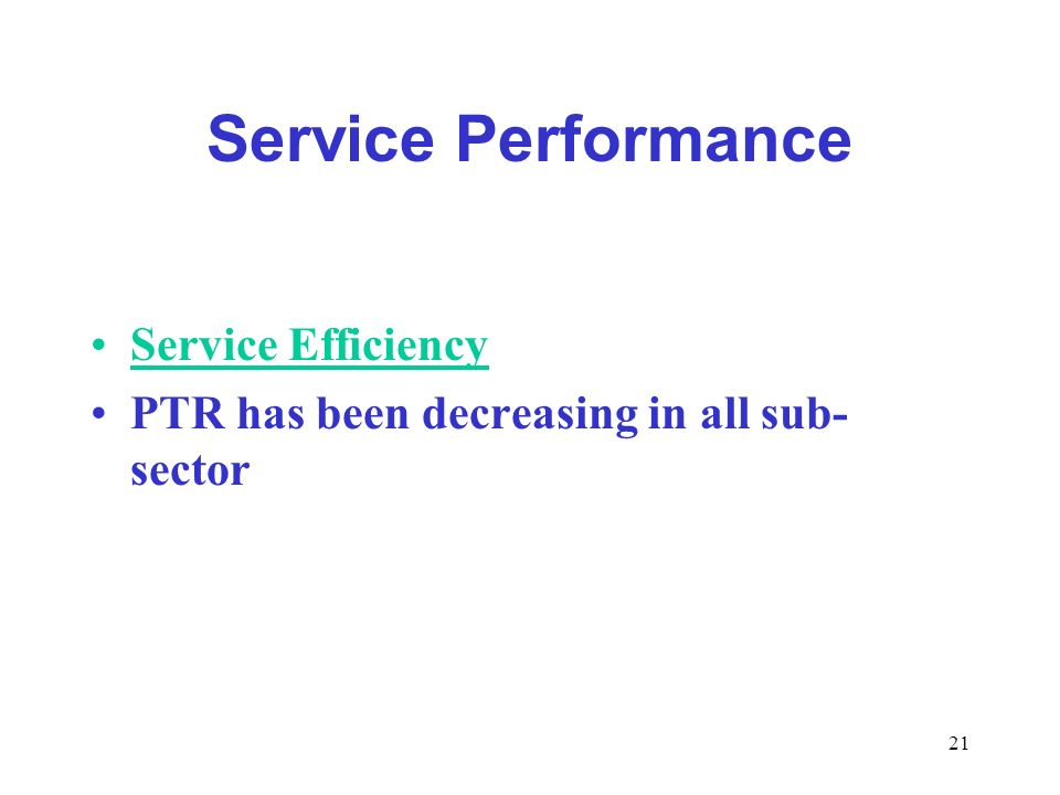 21 Service Performance Service Efficiency PTR has been decreasing in all sub- sector