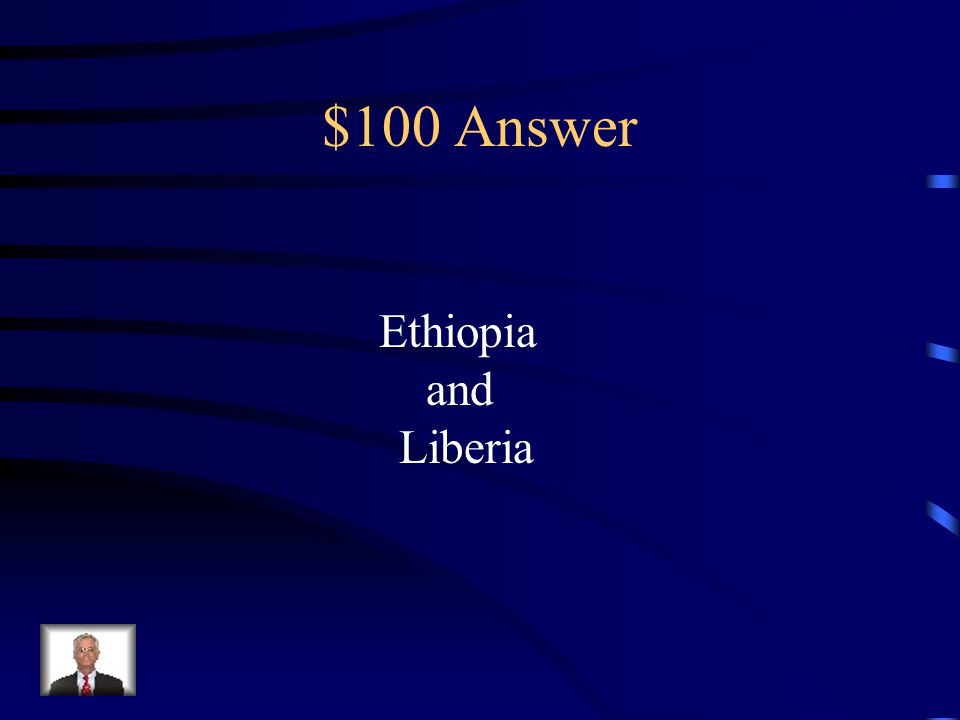 $100 Question from Colonization/Independence Which two African lands never fell under European control