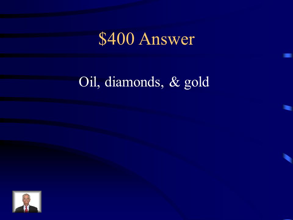$400 Question from Culture & Current Issues What are three major trade goods that Africa provides to the global economy