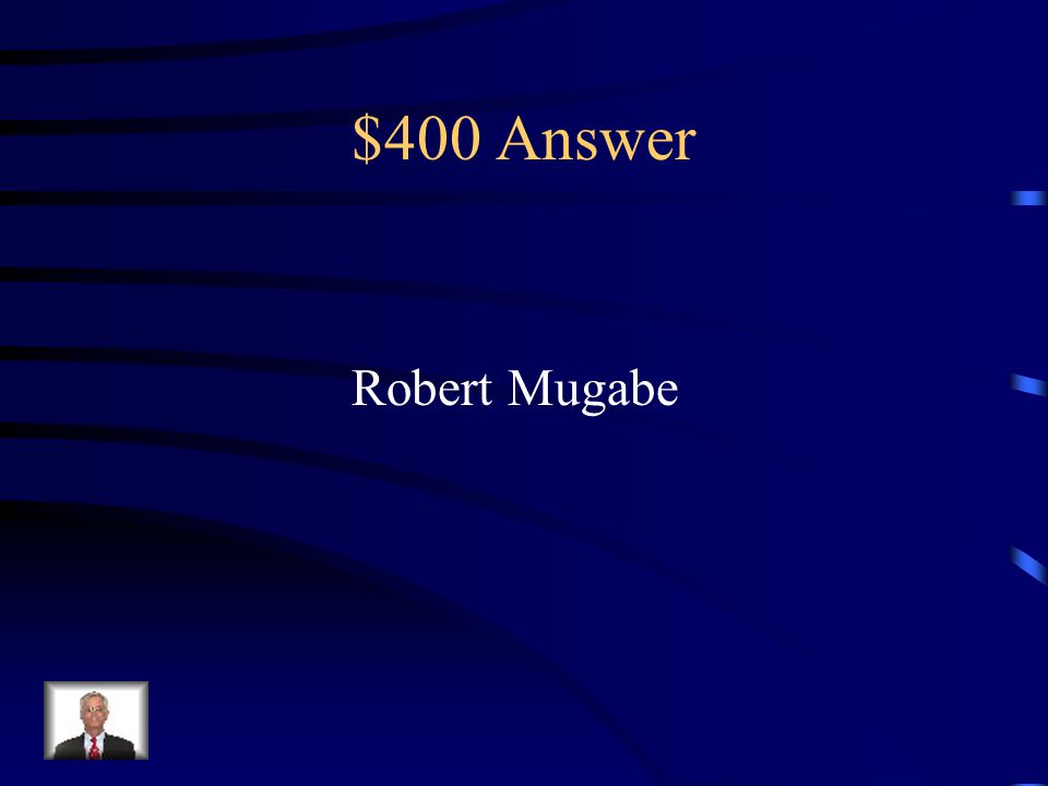 $400 Question from Key People leader of civil war in Zimbabwe first Prime Minister of Zimbabwe current leader of Zimbabwe