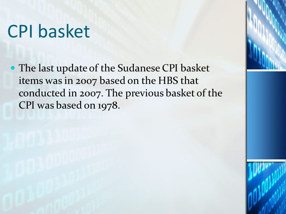 CPI basket The last update of the Sudanese CPI basket items was in 2007 based on the HBS that conducted in 2007.