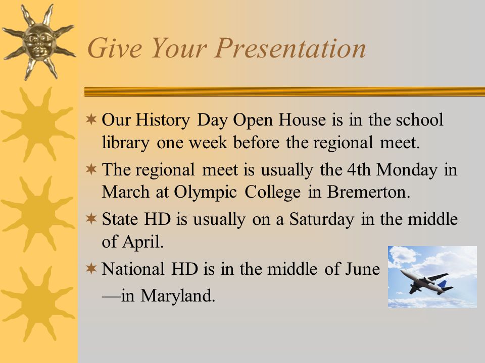 Give Your Presentation  Our History Day Open House is in the school library one week before the regional meet.