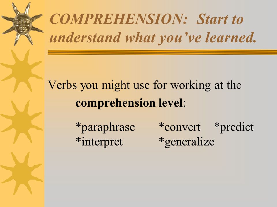 COMPREHENSION: Start to understand what you’ve learned.