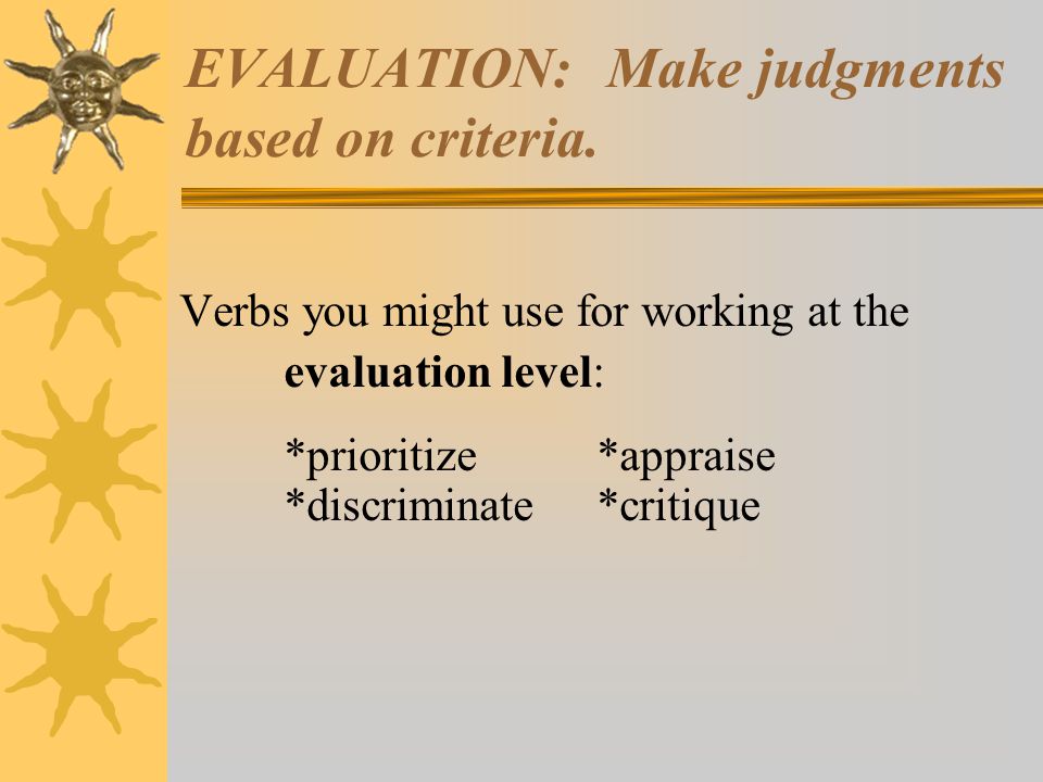EVALUATION: Make judgments based on criteria.
