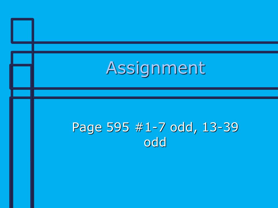 Assignment Page 595 #1-7 odd, odd