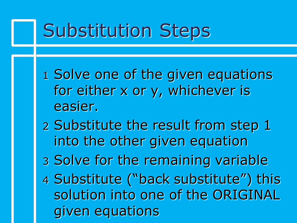 Substitution Steps 1 Solve one of the given equations for either x or y, whichever is easier.