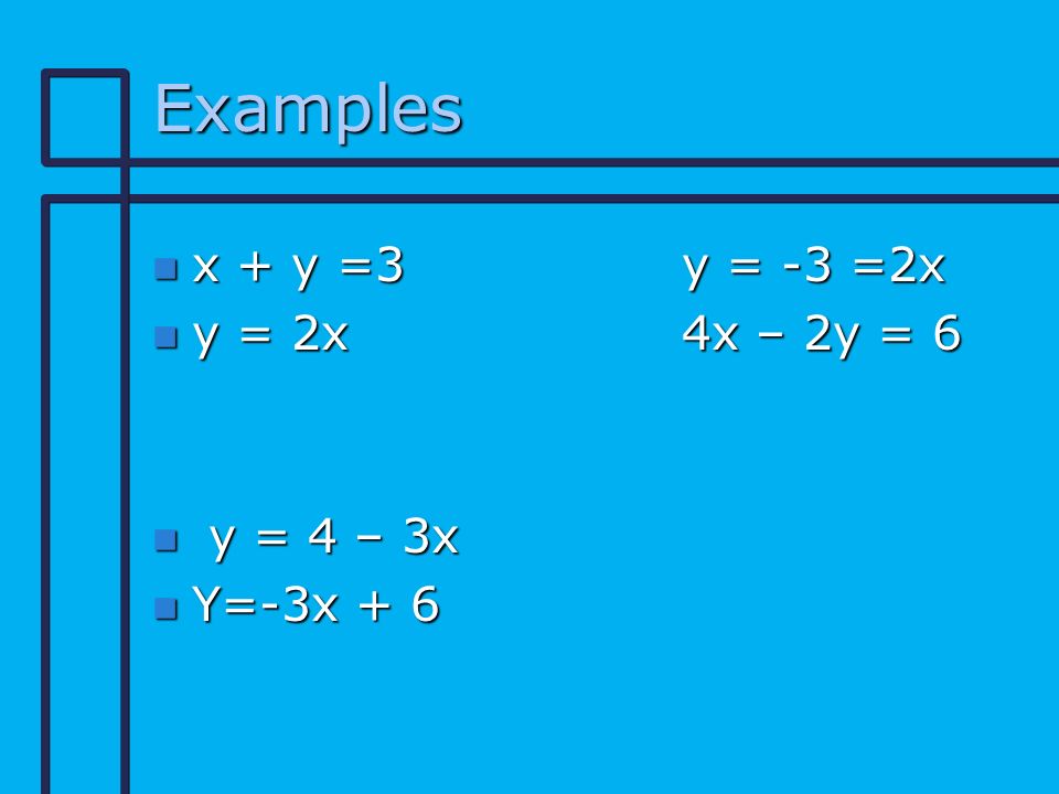 Examples n x + y =3y = -3 =2x n y = 2x 4x – 2y = 6 n y = 4 – 3x n Y=-3x + 6
