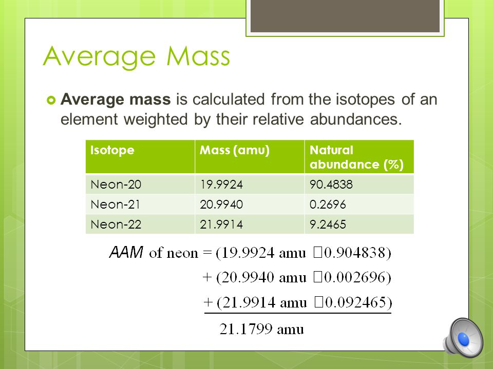 Average Mass  Because in the real world we use large amounts of atoms and molecules, we use average masses in calculations.