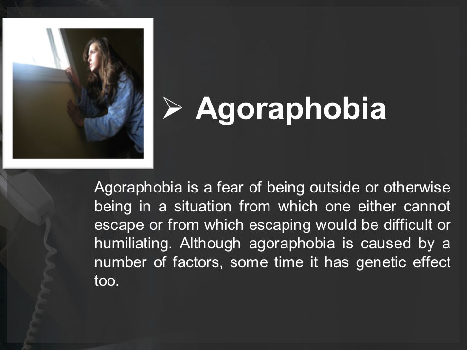  Agoraphobia Agoraphobia is a fear of being outside or otherwise being in a situation from which one either cannot escape or from which escaping would be difficult or humiliating.