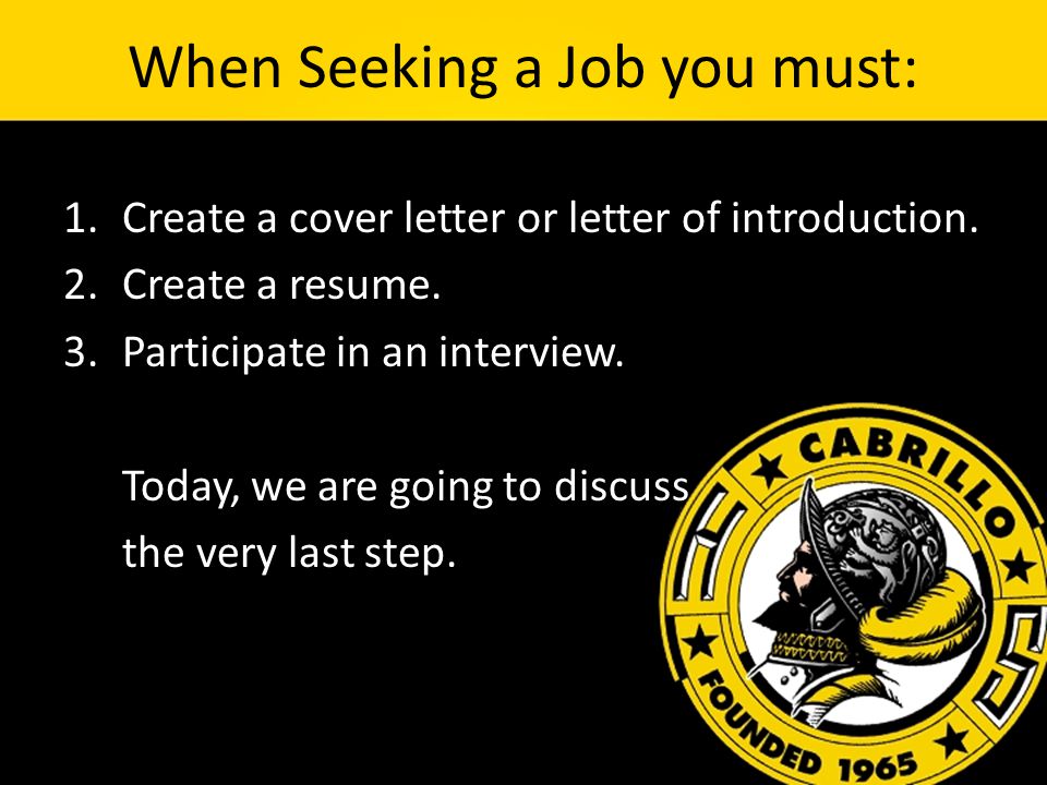 When Seeking a Job you must: 1.Create a cover letter or letter of introduction.