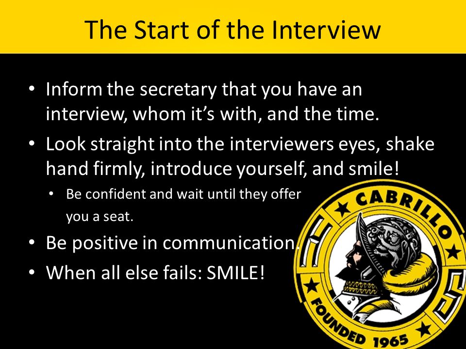 The Start of the Interview Inform the secretary that you have an interview, whom it’s with, and the time.