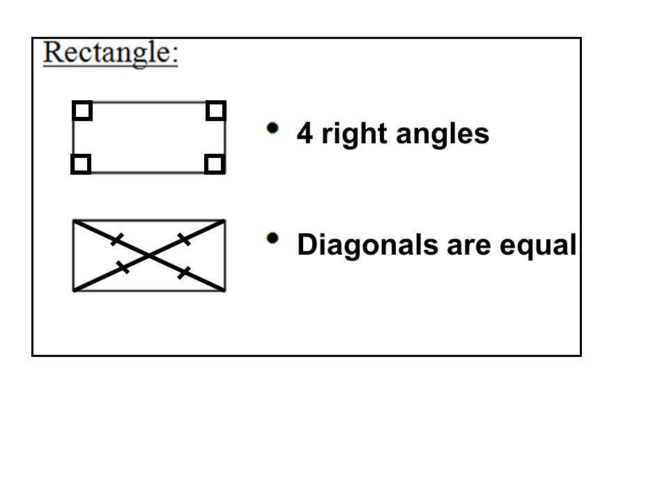4 right angles Diagonals are equal