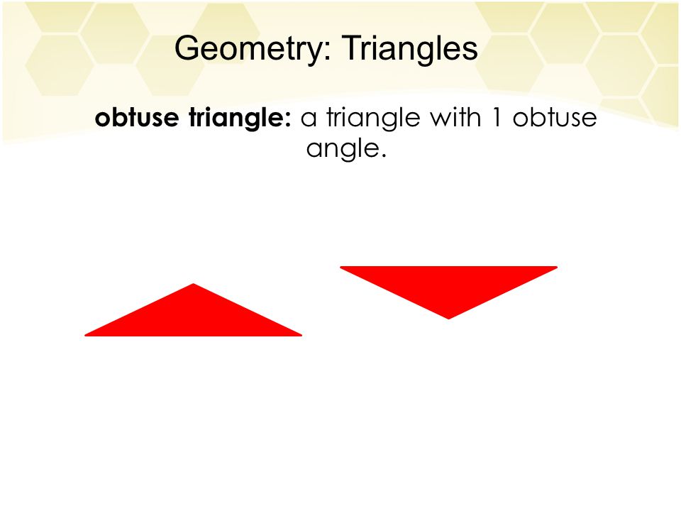 Geometry: Triangles obtuse triangle: a triangle with 1 obtuse angle.