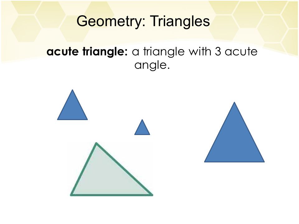 Geometry: Triangles acute triangle: a triangle with 3 acute angle.