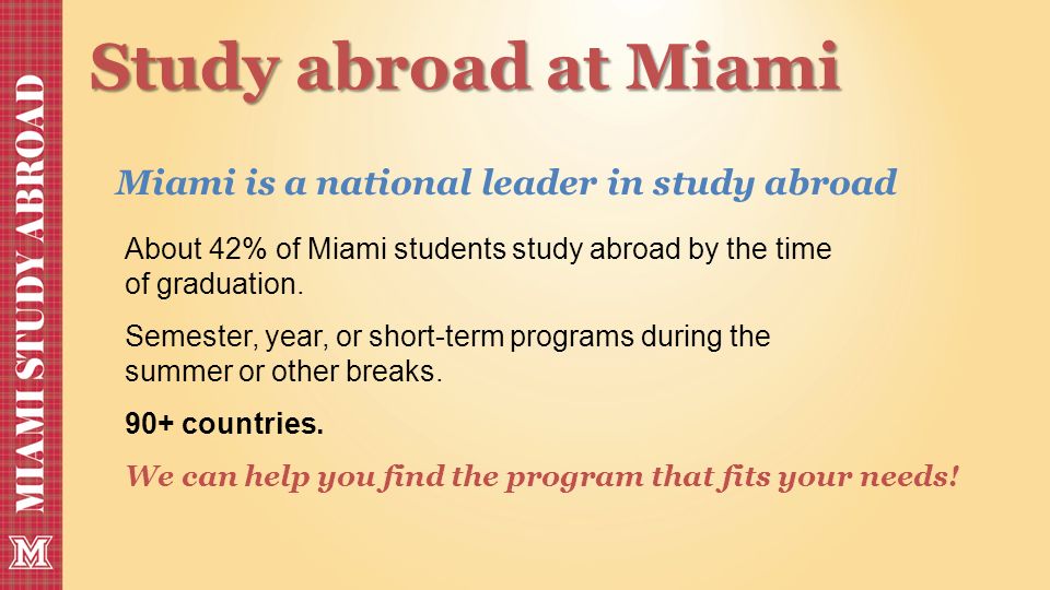 Study abroad at Miami About 42% of Miami students study abroad by the time of graduation.
