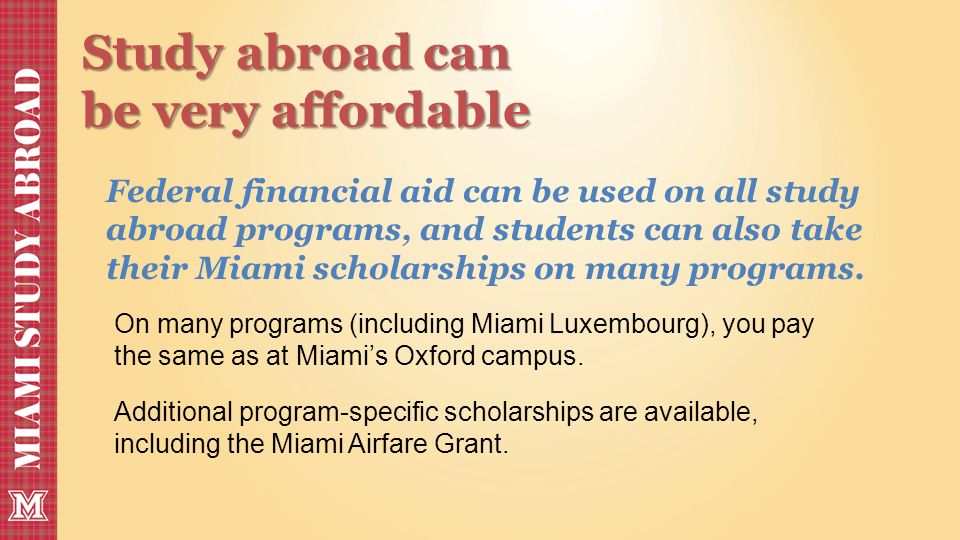 Study abroad can be very affordable On many programs (including Miami Luxembourg), you pay the same as at Miami’s Oxford campus.