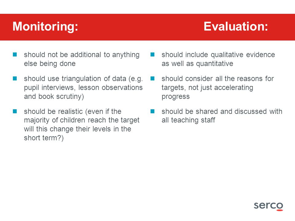 Monitoring: Evaluation: should not be additional to anything else being done should use triangulation of data (e.g.