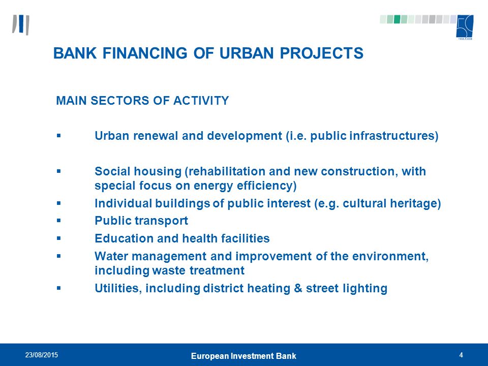 23/08/20154 European Investment Bank BANK FINANCING OF URBAN PROJECTS MAIN SECTORS OF ACTIVITY  Urban renewal and development (i.e.