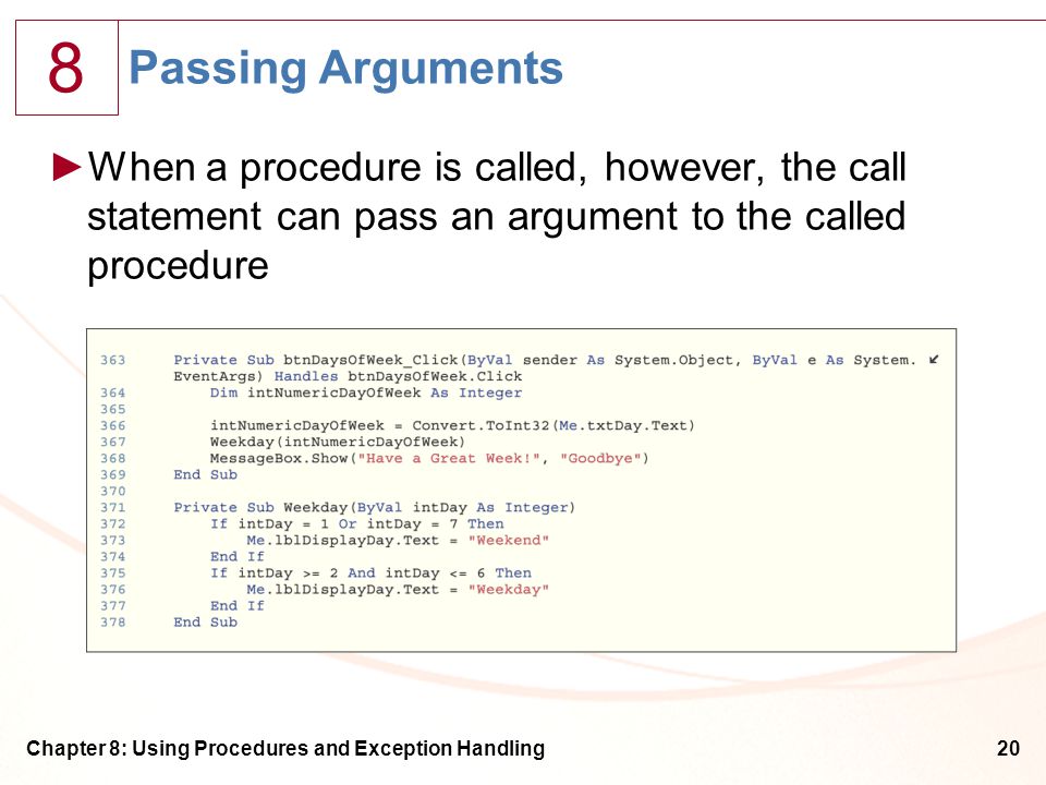 8 Chapter 8: Using Procedures and Exception Handling20 Passing Arguments ►When a procedure is called, however, the call statement can pass an argument to the called procedure