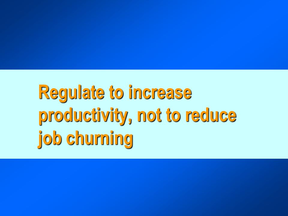 Regulate to increase productivity, not to reduce job churning