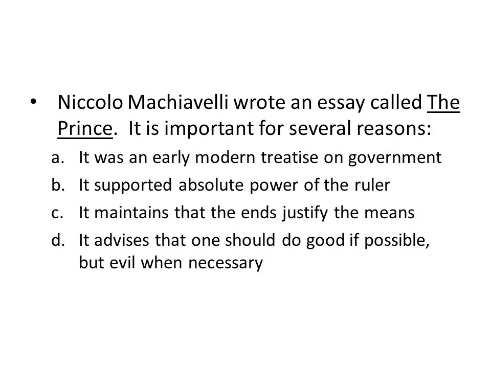 Niccolo Machiavelli wrote an essay called The Prince.