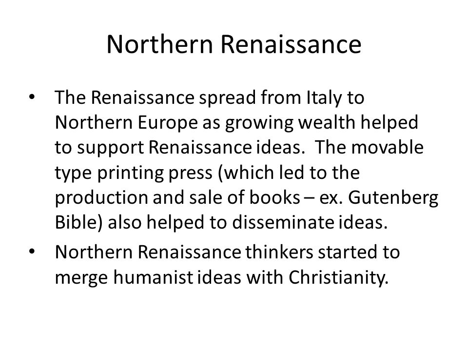 Northern Renaissance The Renaissance spread from Italy to Northern Europe as growing wealth helped to support Renaissance ideas.