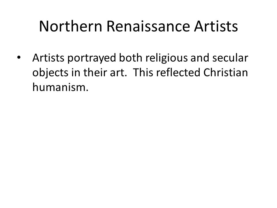 Northern Renaissance Artists Artists portrayed both religious and secular objects in their art.