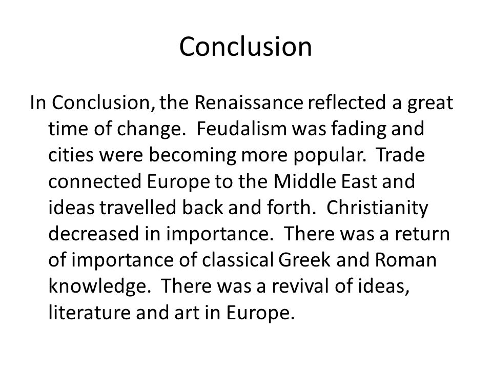 Conclusion In Conclusion, the Renaissance reflected a great time of change.