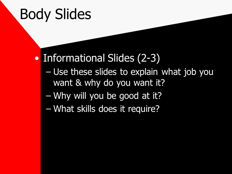 Body Slides Informational Slides (2-3) –Use these slides to explain what job you want & why do you want it.