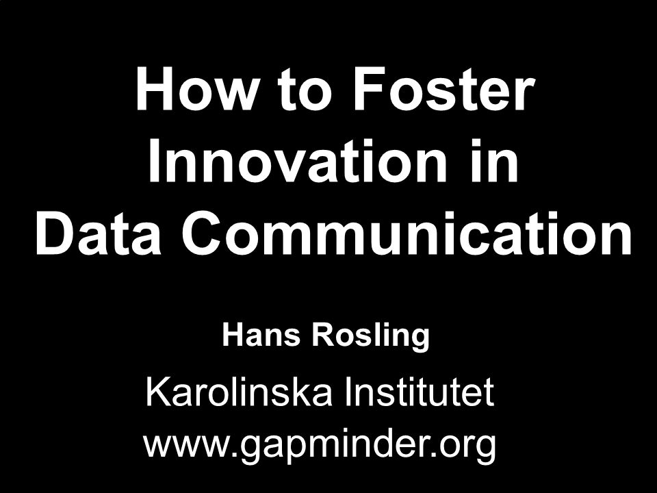 WDC200H Hans Rosling   How to Foster Innovation in Data Communication Karolinska Institutet