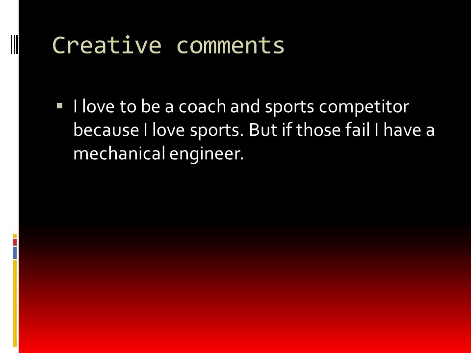 Creative comments  I love to be a coach and sports competitor because I love sports.