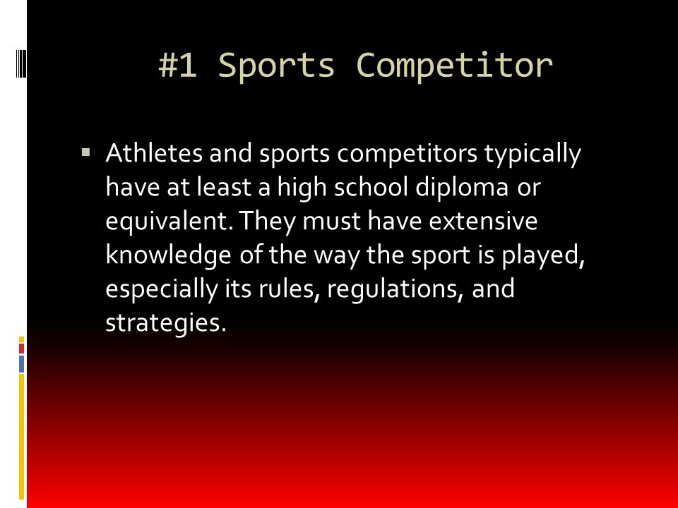 #1 Sports Competitor  Athletes and sports competitors typically have at least a high school diploma or equivalent.