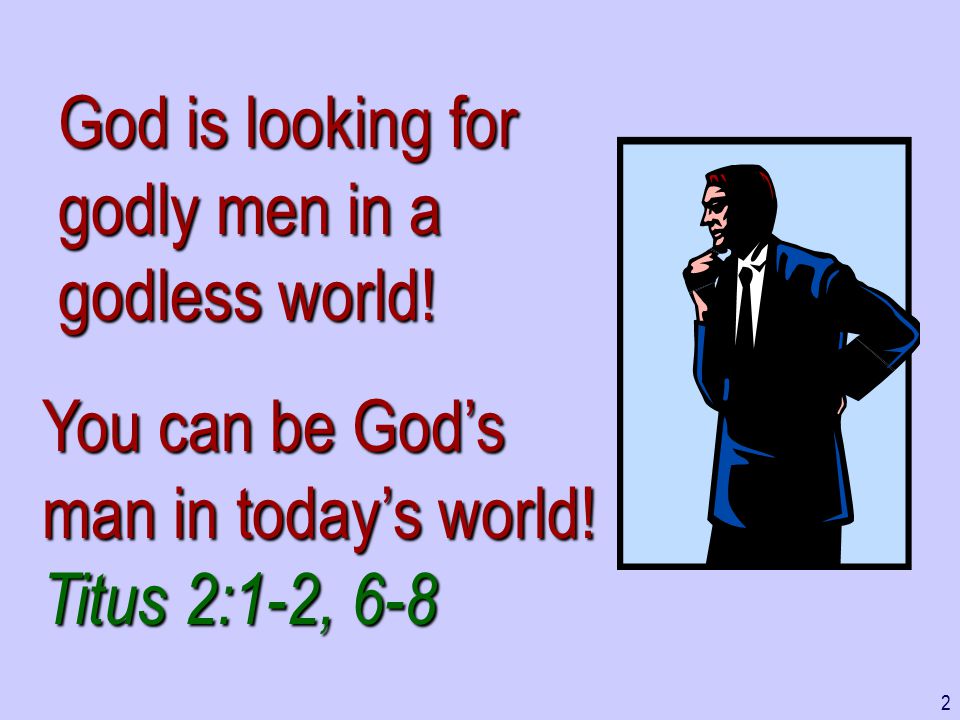 God is looking for godly men in a godless world. You can be God’s man in today’s world.