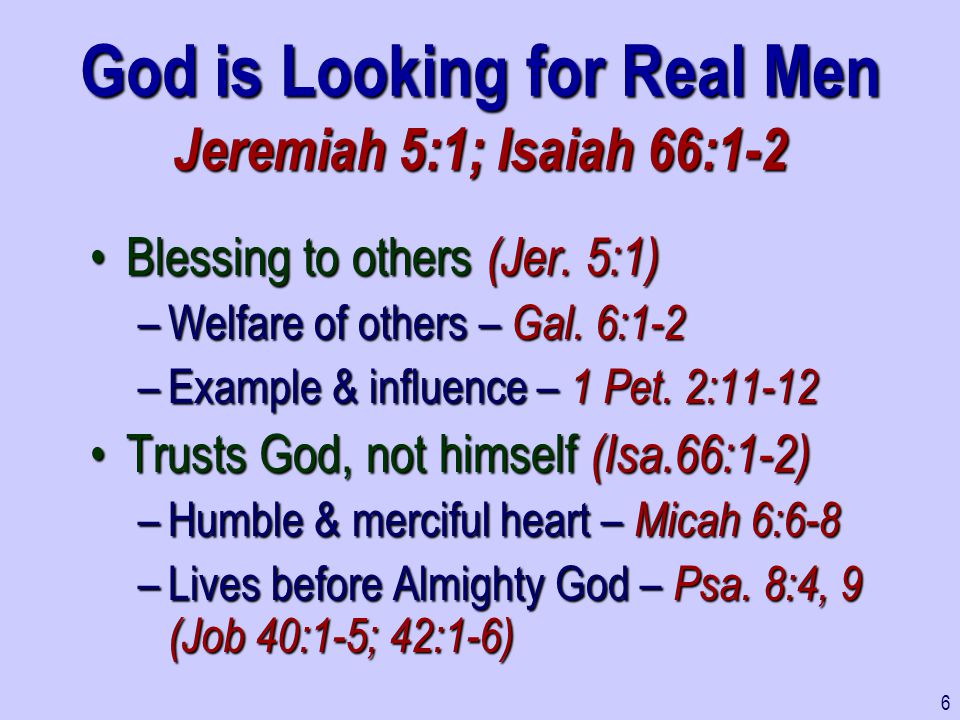 God is Looking for Real Men Jeremiah 5:1; Isaiah 66:1-2 Blessing to others (Jer.