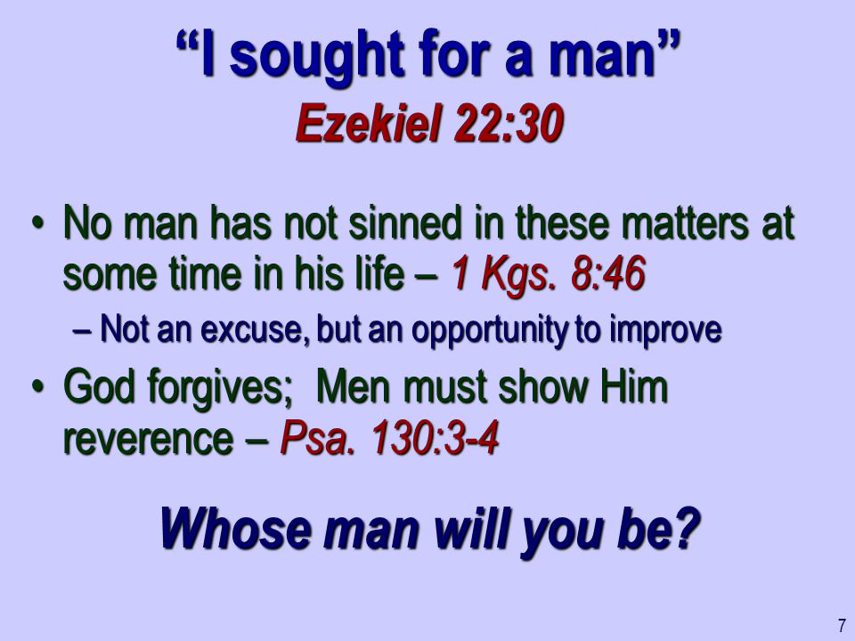 I sought for a man Ezekiel 22:30 No man has not sinned in these matters at some time in his life – 1 Kgs.