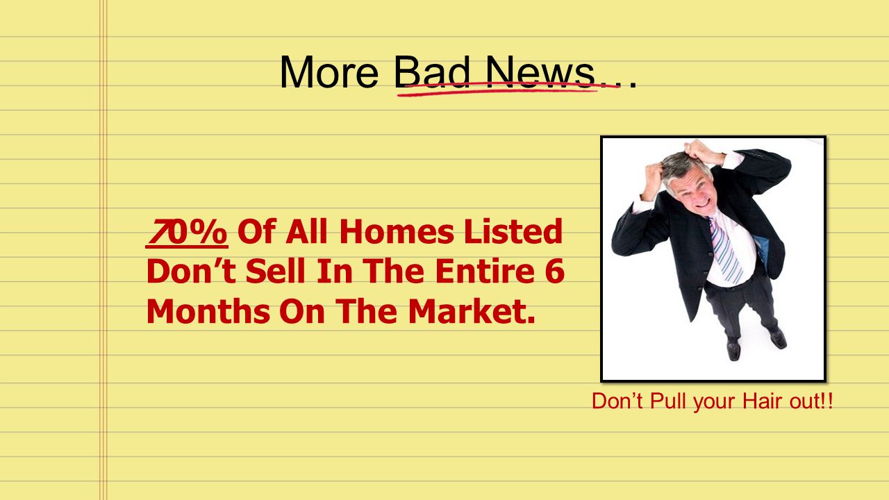 More Bad News… 70% Of All Homes Listed Don’t Sell In The Entire 6 Months On The Market.