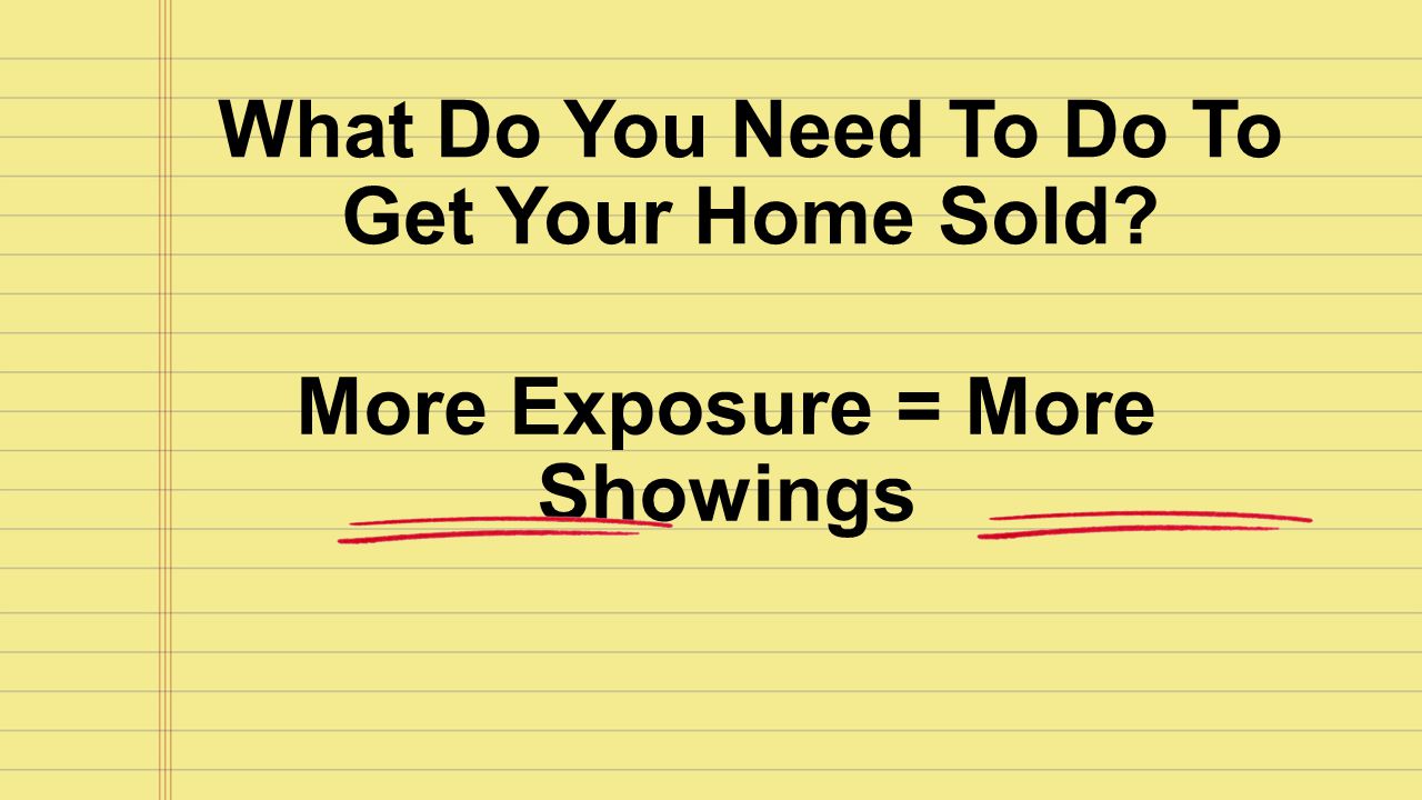 More Exposure = More Showings What Do You Need To Do To Get Your Home Sold