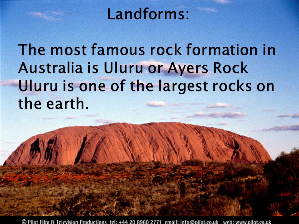 Landforms Landforms: The most famous rock formation in Australia is Uluru or Ayers Rock Uluru is one of the largest rocks on the earth.