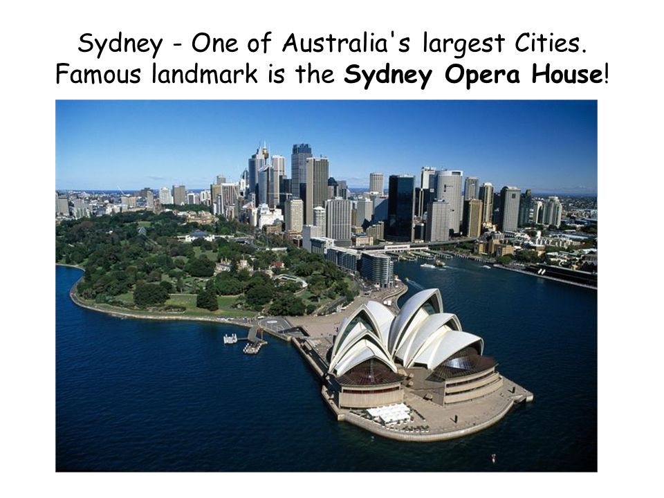 Sydney - One of Australia s largest Cities. Famous landmark is the Sydney Opera House!