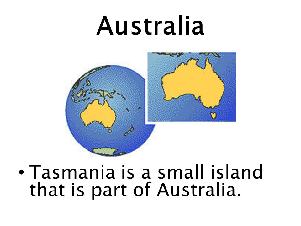 Australia Tasmania is a small island that is part of Australia.