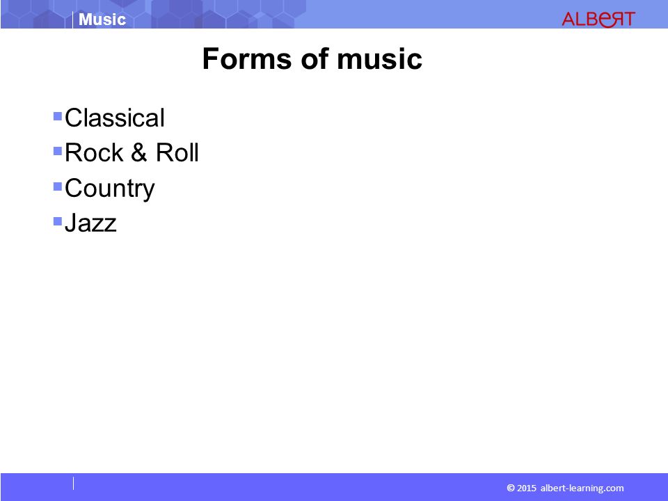 © 2015 albert-learning.com Forms of music  Classical  Rock & Roll  Country  Jazz